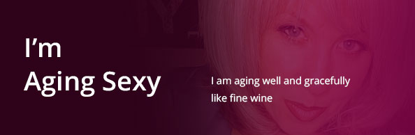 I\'m aging sexy. I\'m aging well and gracefully like fine wine.